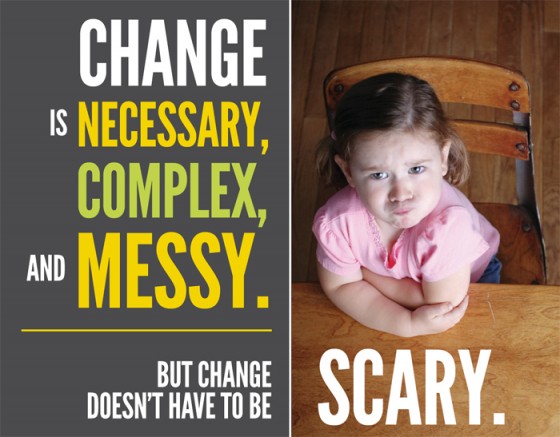 Change is necessary, complex & messy. But change doesn't have to be scary.